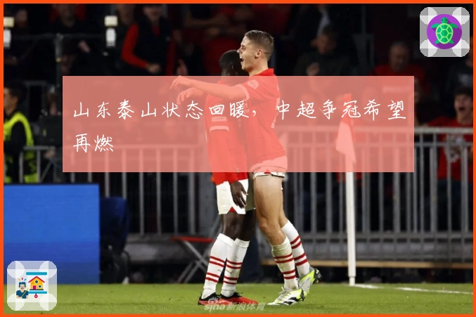 山东泰山状态回暖，中超争冠希望再燃