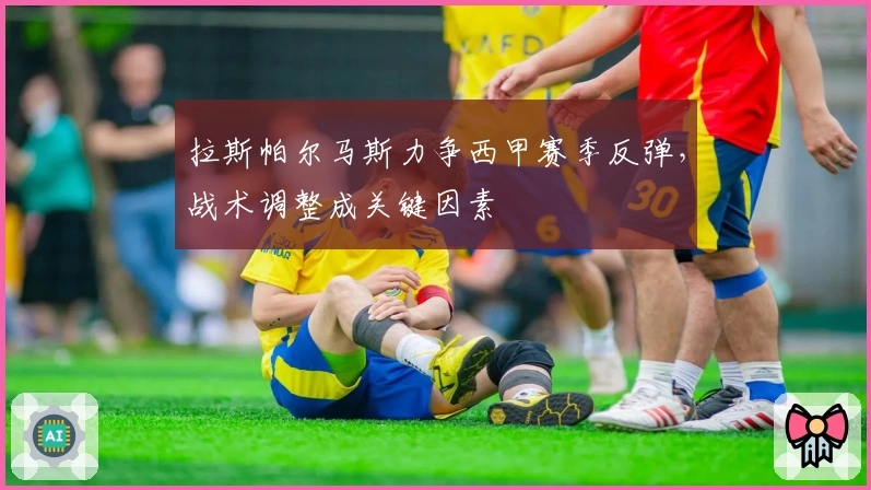 拉斯帕尔马斯力争西甲赛季反弹，战术调整成关键因素