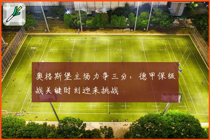 奥格斯堡主场力争三分，德甲保级战关键时刻迎来挑战