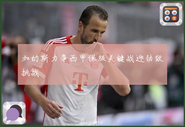 加的斯力争西甲保级关键战迎劲敌挑战